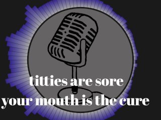 It's that time of the month and my tits are sore. Your mouth is the cure.